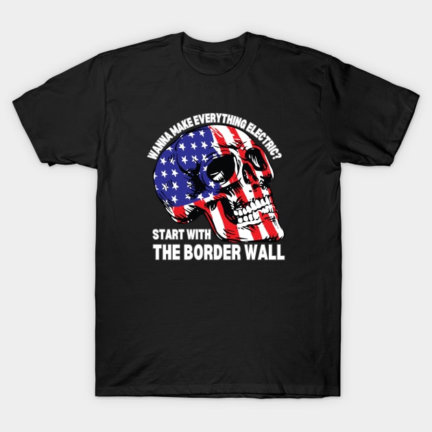 Wanna Make Everything Electric Start With The Border Wall T-Shirt by Magnificent Butterfly